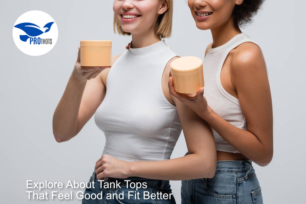 Explore About Tank Tops That Feel Good and Fit Better